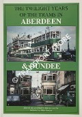 The Twilight Years of the Trams in Aberdeen & Dundee by BROTCHIE, Alan W.